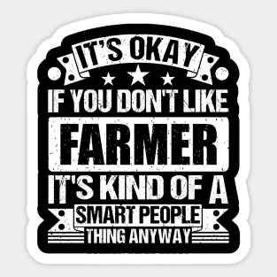 It's Okay If You Don't Like Farmer It's Kind Of A Smart People Thing Anyway Farmer Lover Sticker